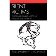 Silent Victims Recognizing and Stopping Abuse of the Family Pet by Carlisle-frank, Pamela; Flanagan, Tom, 9780761833970