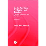 Studio Television Production and Directing: Concepts, Equipment, and Procedures by Utterback; Andrew, 9781138193970