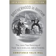 Brotherhood in Rhythm The Jazz Tap Dancing of the Nicholas Brothers, 20th Anniversary Edition by Hill, Constance Valis, 9780197523971
