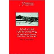 Eight Hours for What We Will: Workers and Leisure in an Industrial City, 1870–1920 by Roy Rosenzweig, 9780521313971