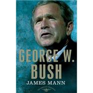 George W. Bush The American Presidents Series: The 43rd President, 2001-2009 by Mann, James; Schlesinger, Jr., Arthur M.; Wilentz, Sean, 9780805093971