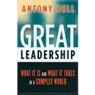 Great Leadership What It Is and What It Takes in a Complex World by Bell, Antony, 9780891063971