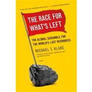 The Race for What's Left The Global Scramble for the World's Last Resources by Klare, Michael, 9781250023971
