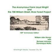 The Anonymous Frank Lloyd Wright and the 700 William Street, River Forest Projec by Storrer, William Allin, Ph.D., 9781519713971