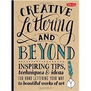 Creative Lettering and Beyond Inspiring tips, techniques, and ideas for hand lettering your way to beautiful works of art by Kirkendall, Gabri Joy; Lavender, Laura; Manwaring, Julie; Panczyszyn, Shauna Lynn, 9781600583971