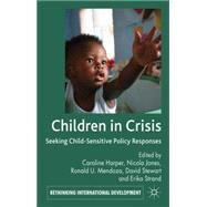 Children in Crisis Seeking Child-Sensitive Policy Responses by Harper, Caroline; Jones, Nicola; Mendoza, Ronald U.; Stewart, David; Strand, Erika, 9780230313972