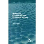 Historians, Economists, and Economic History (Routledge Revivals) by ALON KADISH; HISTORY DEPARTMEN, 9780415613972