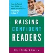 Raising Confident Readers How to Teach Your Child to Read and Write -- from Baby to Age 7 by Gentry, J. Richard, 9780738213972
