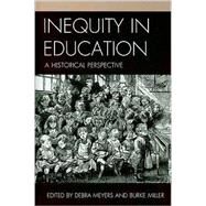 Inequity in Education A Historical Perspective by Meyers, Debra; Miller, Burke, 9780739133972