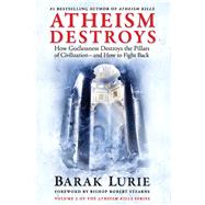 Atheism Destroys How Godlessness Destroys the Pillars of Civilizationand How to Fight Back by Lurie, Barak; Sterns, Bishop Robert, 9780999513972