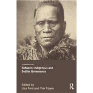 Between Indigenous and Settler Governance by Ford; Lisa, 9781138793972