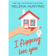 I Flipping Love You by Hunting, Helena, 9781250183972