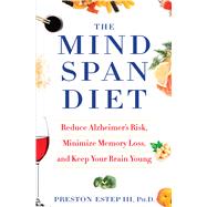 The Mindspan Diet: Reduce Alzheimer's Risk, Minimize Memory Loss, and Keep Your Brain Young by Estep, Preston, III, Ph.D., 9781410493972