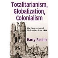 Totalitarianism, Globalization, Colonialism: The Destruction of Civilization Since 1914 by Redner,Harry, 9781412853972