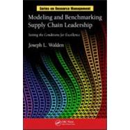 Modeling and Benchmarking Supply Chain Leadership: Setting the Conditions for Excellence by Walden; Joseph L, 9781420083972