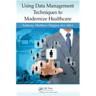 Using Data Management Techniques to Modernize Healthcare by Hopper, Anthony Matthew, 9781482223972