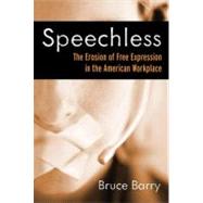Speechless The Erosion of Free Expression in the American Workplace by Barry, Bruce, 9781576753972
