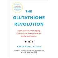 The Glutathione Revolution Fight Disease, Slow Aging, and Increase Energy with the Master Antioxidant by Patel, Nayan; Hyman, Dr. Mark, 9780306873973