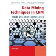 Data Mining Techniques in CRM Inside Customer Segmentation by Tsiptsis, Konstantinos K.; Chorianopoulos, Antonios, 9780470743973