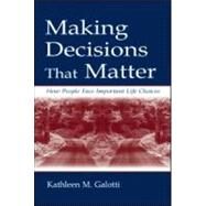 Making Decisions That Matter : How People Face Important Life Choices by Galotti, Kathleen M., 9780805833973