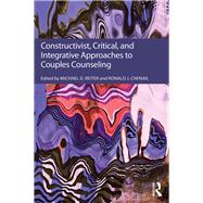Constructivist, Critical, And Integrative Approaches To Couples Counseling by Reiter, Michael D.; Chenail, Ronald J., 9781138233973