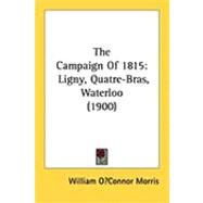 Campaign Of 1815 : Ligny, Quatre-Bras, Waterloo (1900) by Morris, William O'Connor, 9781437143973