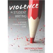 Responding to Violent Student Writing : A Guidebook for Administrators by Gretchen Oltman, 9781452203973