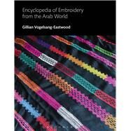 Encyclopedia of Embroidery from the Arab World by Vogelsang-Eastwood, Gillian, 9780857853974