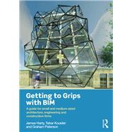 Getting to Grips with BIM: A Guide for Small and Medium-Sized Architecture, Engineering and Construction Firms by Harty; James, 9781138843974