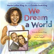 We Dream a World: Carrying the Light From My Grandparents Martin Luther King, Jr. and Coretta Scott King Carrying the Light From My Grandparents Martin Luther King, Jr. and Coretta Scott King by King, Yolanda Renee; Tadgell, Nicole, 9781338753974