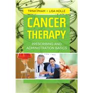 Cancer Therapy: Prescribing and Administration Basics by Pham, Trinh; Holle, Lisa, 9781449633974