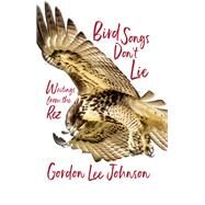Bird Songs Don't Lie by Johnson, Gordon Lee; Miranda, Deborah A., 9781597143974