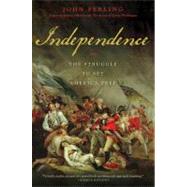 Independence The Struggle to Set America Free by Ferling, John, 9781608193974