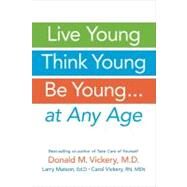 Live Young, Think Young, Be Young . . . At Any Age by Vickery, Donald M.; Matson, Larry; Vickery, Carol, 9781933503974