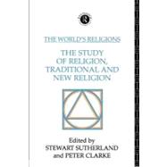 The World's Religions:: The Study of Religion, Traditional and New Religion by Clarke, Peter; Sutherland, Stewart, 9780203413975