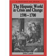 The Hispanic World in Crisis and Change 1598 - 1700 by Lynch, John, 9780631193975