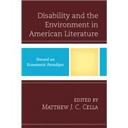 Disability and the Environment in American Literature Toward an Ecosomatic Paradigm by Cella, Matthew J. C.; Anderson, Jill E.; Callaway, Elizabeth S.; Chen, Phoebe; Donahue, James J.; George, Barbara; Lashley, Katherine; Stuckey, Amanda, 9781498513975