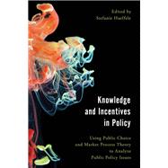 Knowledge and Incentives in Policy Using Public Choice and Market Process Theory to Analyze Public Policy Issues by Haeffele, Stefanie, 9781786603975