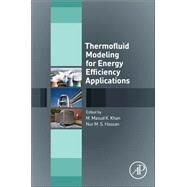 Thermofluid Modeling for Energy Efficiency Applications by Khan, M. M. K.; Hassan, N. M. S., 9780128023976