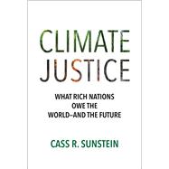 Climate Justice: What Rich Nations Owe the World�and the Future by Cass R. Sunstein, 9780262053976