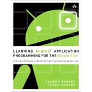 Learning Android Application Programming for the Kindle Fire A Hands-On Guide to Building Your First Android Application by Darcey, Lauren; Conder, Shane, 9780321833976