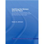 Uplifting the Women and the Race: The Lives, Educational Philosophies and Social Activism of Anna Julia Cooper and Nannie Helen Burroughs by Johnson,Karen, 9781138993976