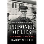 Prisoner of Lies Jack Downey's Cold War by Werth, Barry, 9781501153976