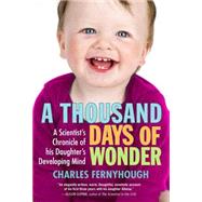 A Thousand Days of Wonder A Scientist's Chronicle of His Daughter's Developing Mind by Fernyhough, Charles, 9781583333976