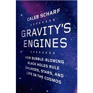 Gravity's Engines How Bubble-Blowing Black Holes Rule Galaxies, Stars, and Life in the Cosmos by Scharf, Caleb A., 9780374533977