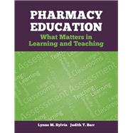 Pharmacy Education What Matters in Learning and Teaching by Sylvia, Lynne M.; Barr, Judith T., 9780763773977