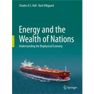 Energy and the Wealth of Nations : Understanding the Biophysical Economy by Hall, Charles A. S.; Klitgaard, Kent A., 9781441993977