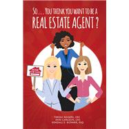 So You Think You Want to Be a Real Estate Agent? by Rogers, Teresa; Carlson, Ann; Bonner, Kendall E., 9781543963977
