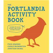 The Portlandia Activity Book by Armisen, Fred; Brownstein, Carrie; Krisel, Jonathan; Riley, Sam, 9781938073977