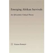 Emerging Afrikan Survivals: An Afrocentric Critical Theory by Kamau, Kemayo, 9780203483978